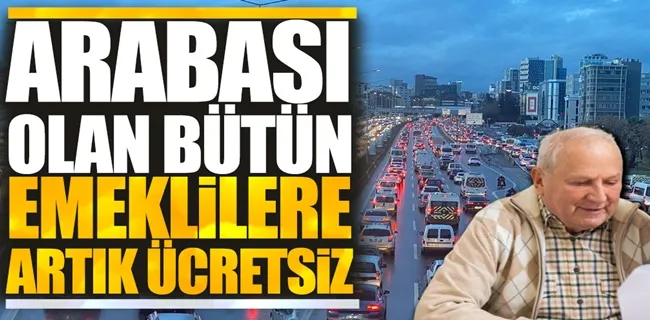 Arabası olan tüm emekliler o ücretten kurtuldu !