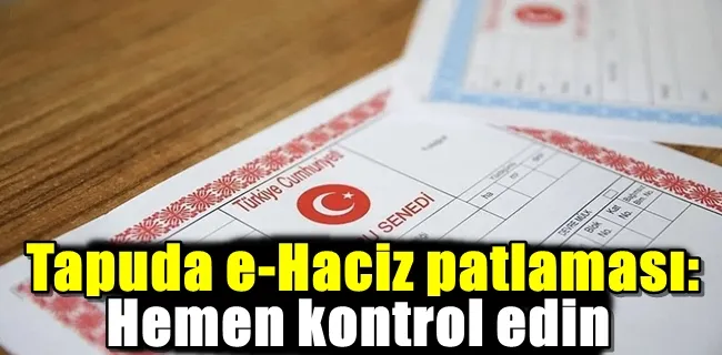 Tapuda e-Haciz patlaması: Hemen kontrol edin