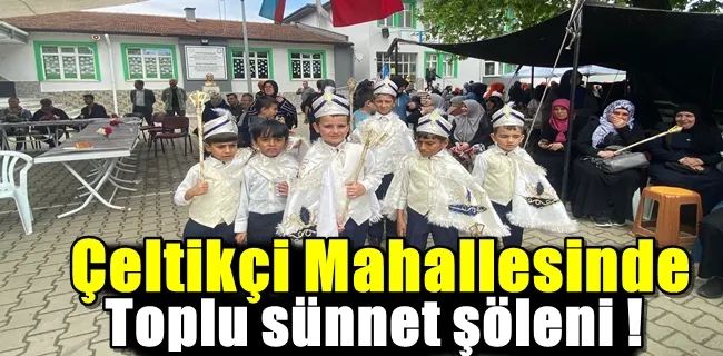 Çeltikçi Mahallesinde toplu sünnet şöleni !