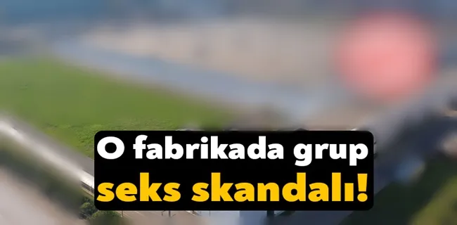 Fabrikada grup seks skandalı !