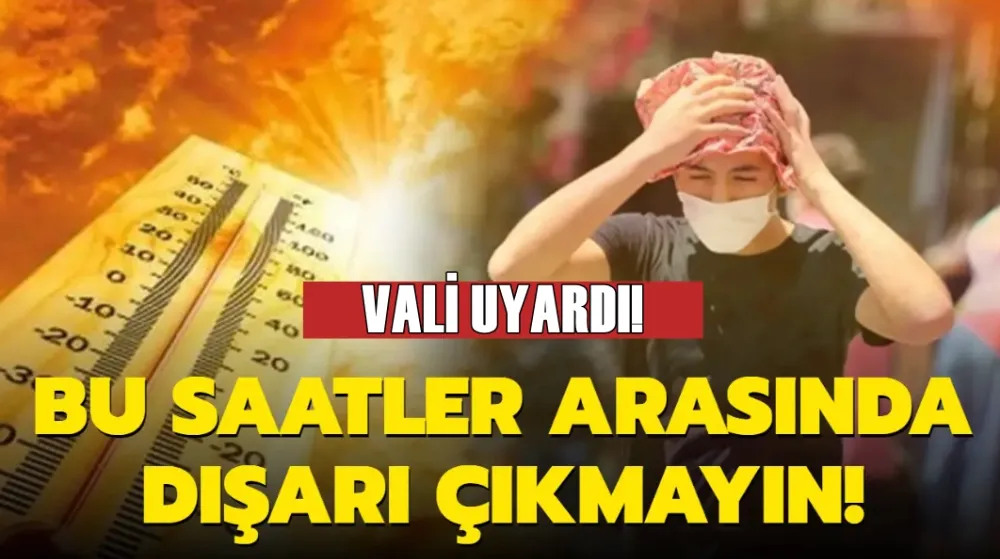 O saatler arası dışarı çıkmayın!