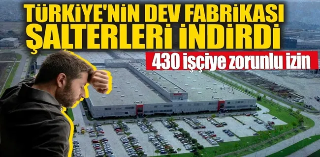 Dev fabrikada üretim durdu, 430 çalışan izne çıkarıldı