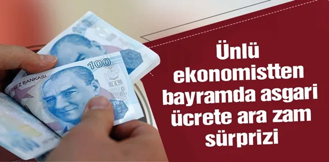 Ünlü ekonomistten bayramda asgari ücrete ara zam sürprizi