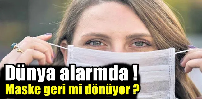 Dünya alarmda! Maske geri mi dönüyor?