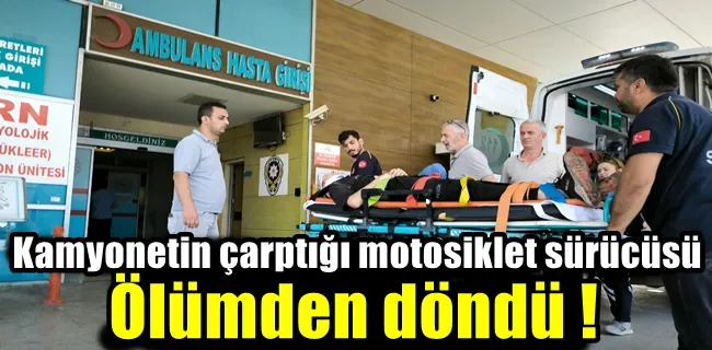 Kamyonetin çarptığı motosiklet sürücüsü ölümden döndü !