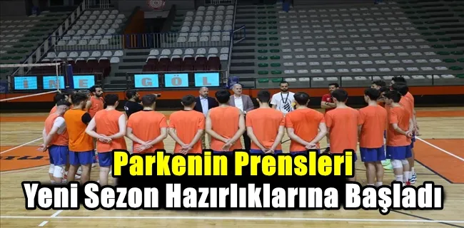 Parkenin Prensleri Yeni Sezon Hazırlıklarına Başladı