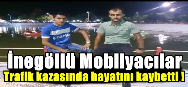 İnegöllü mobilyacılar trafik kazasında hayatını kaybetti !