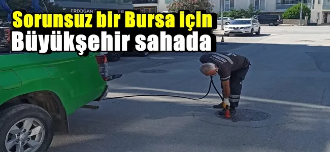 Sorunsuz bir Bursa için Büyükşehir sahada