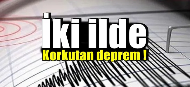 İki ilde korkutan deprem !