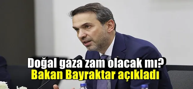 Doğal gaza zam olacak mı? Bakan Bayraktar açıkladı