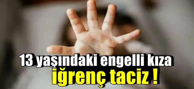 13 yaşındaki engelli kıza iğrenç taciz !