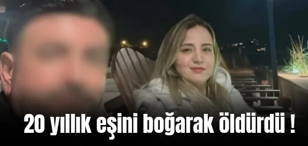 Boşanma aşamasındaki eşini boğarak öldürdü!