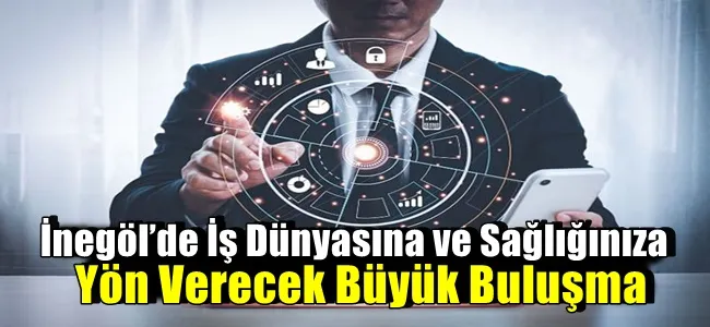 İnegöl’de İş Dünyasına ve Sağlığınıza Yön Verecek Büyük Buluşma!