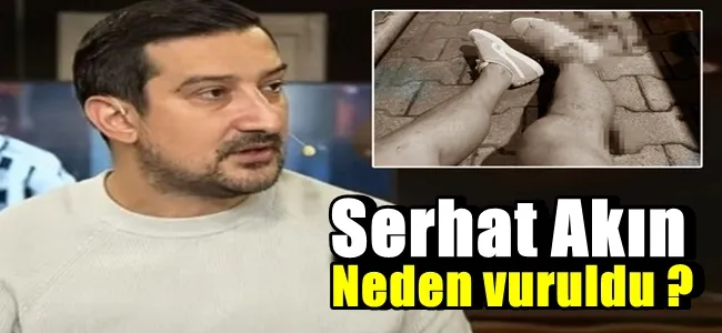 Eski futbolcu Serhat Akın neden vuruldu ?