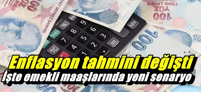 Enflasyon tahmini değişti. İşte emekli maaşlarında yeni senaryo