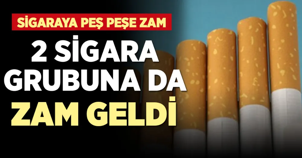 2 sigara grubuna daha zam geldi !