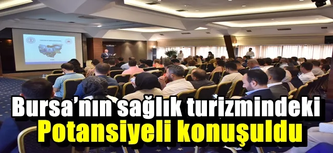 Bursa’nın sağlık turizmindeki potansiyeli konuşuldu