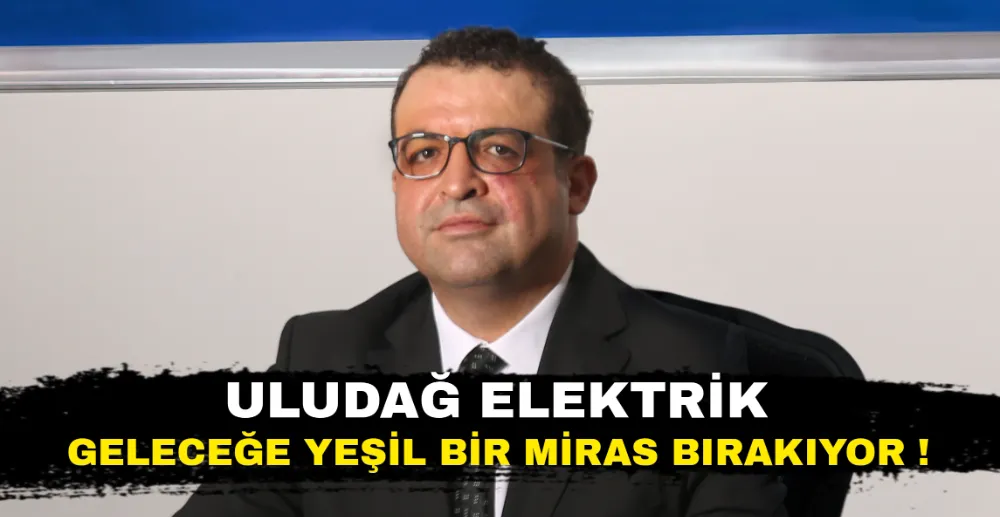 Uludağ Elektrik, Sürdürülebilir Geleceğe Katkı Sağlıyor