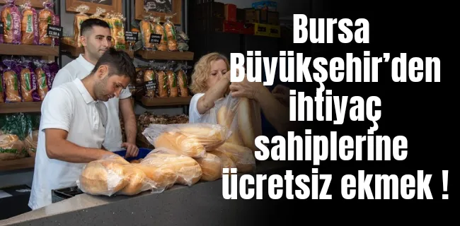 Bursa Büyükşehir’den ihtiyaç sahiplerine ücretsiz ekmek