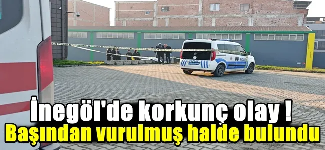 İnegöl girişinde bir kişi başından vurulmuş halde bulundu !