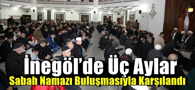 İnegöl’de Üç Aylar Sabah Namazı Buluşmasıyla Karşılandı