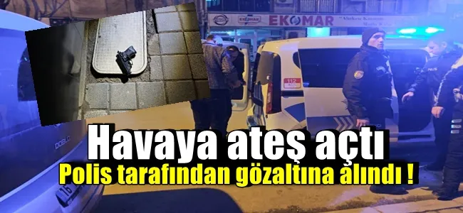 Gece havaya ateş açtı polis tarafından gözaltına alındı !