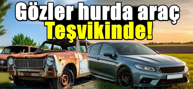 Gözler hurda araç teşvikinde!