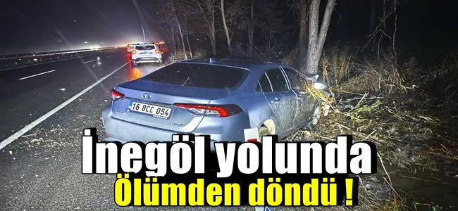 İnegöl yolunda ölümden döndü !