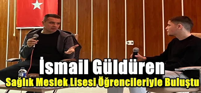 İsmail Güldüren Sağlık Meslek Lisesi Öğrencileriyle Buluştu