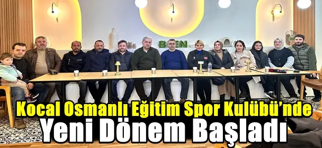 Kocal Osmanlı Eğitim Spor Kulübü’nde Yeni Dönem Başladı