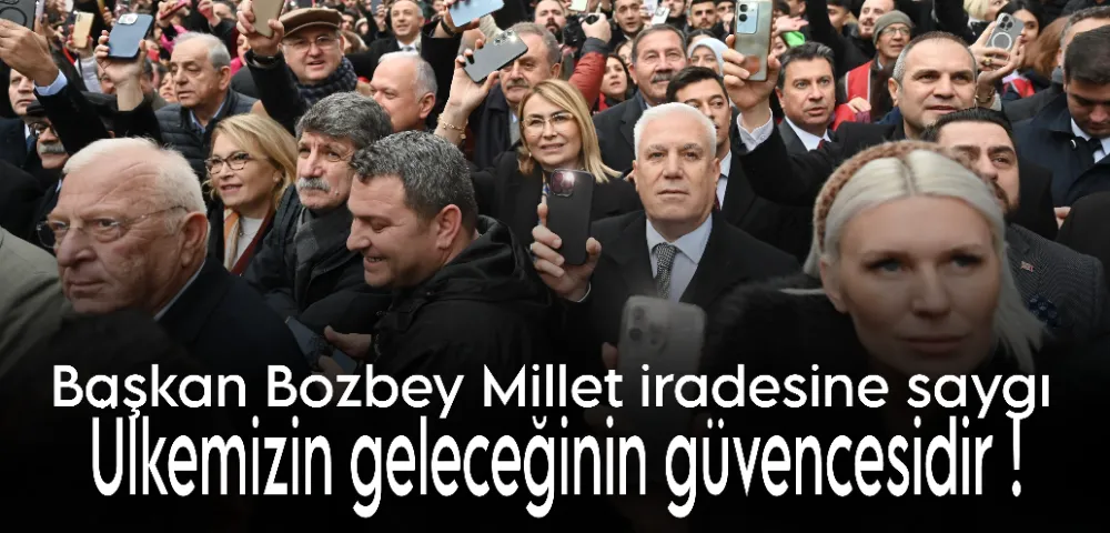 Başkan Bozbey: “Millet iradesine saygı, ülkemizin geleceğinin güvencesidir”