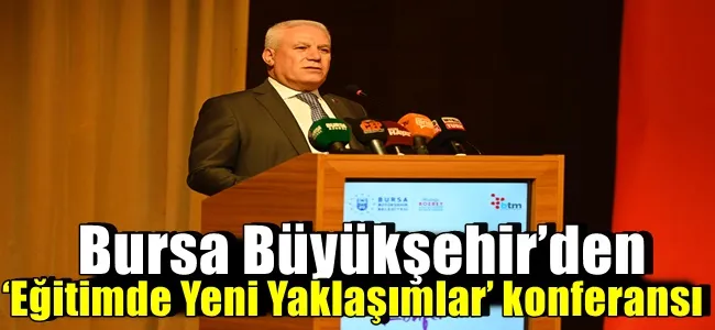 Bursa Büyükşehir’den ‘Eğitimde Yeni Yaklaşımlar’ konferansı