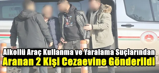 Alkollü Araç Kullanma ve Yaralama Suçlarından Hükümlüler Cezaevine Gönderildi