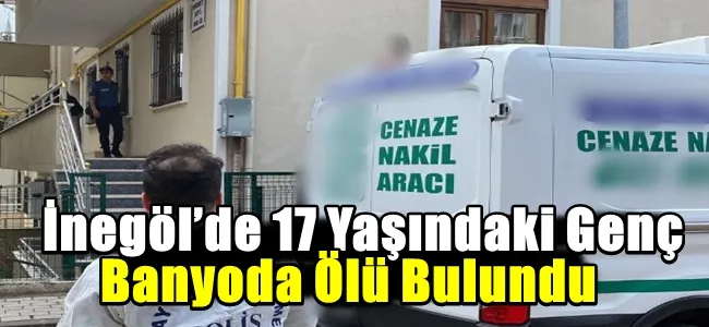 İnegöl’de 17 Yaşındaki Genç Banyoda Ölü Bulundu