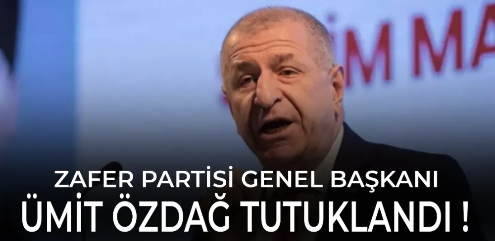 Zafer Partisi Genel Başkanı Ümit Özdağ Tutuklandı