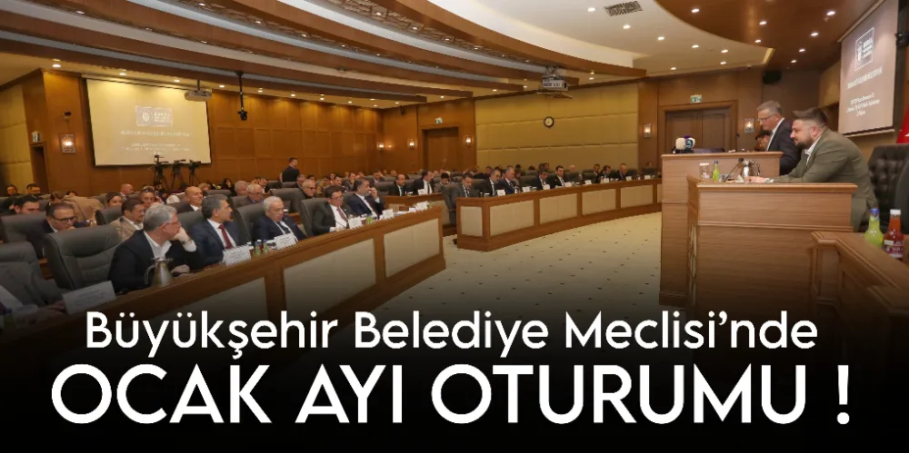 Büyükşehir Belediye Meclisi’nde Ocak ayı oturumu