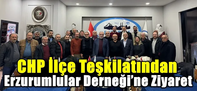 CHP İlçe Teşkilatından Erzurumlular Derneği’ne Ziyaret