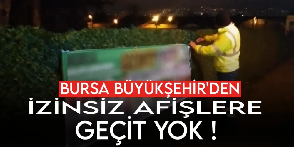 Bursa Büyükşehir’den izinsiz afişlere geçit yok