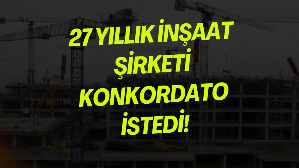 27 yıllık dev inşaat şirketi konkordato istedi!