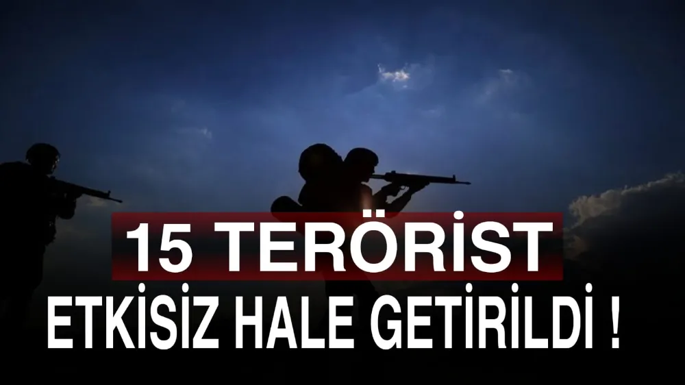 15 terörist etkisiz hale getirildi