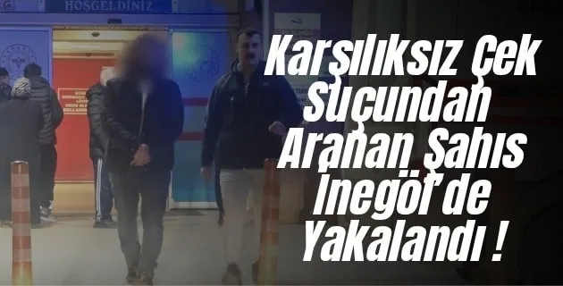 Karşılıksız Çek Suçundan Aranan Şahıs İnegöl’de Yakalandı