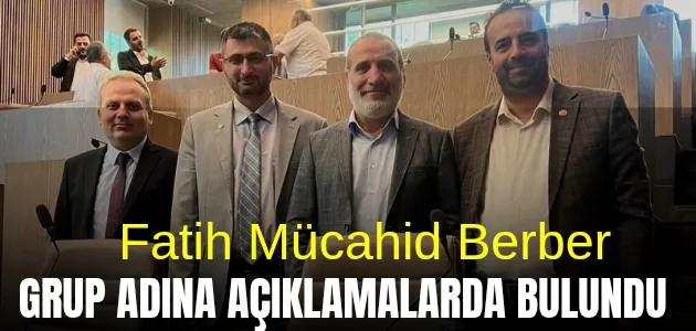 Saadet Partisi Belediye Meclis Üyesi Fatih Mücahid Berber, grup adına açıklamalarda bulundu !