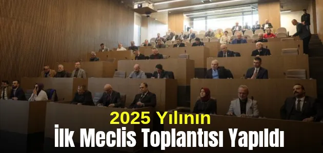 2025 Yılının İlk Meclis Toplantısı Yapıldı