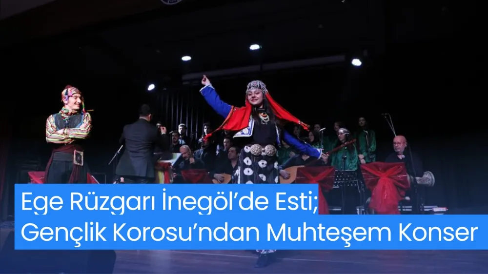 Ege Rüzgarı İnegöl’de Esti; Gençlik Korosu’ndan Muhteşem Konser