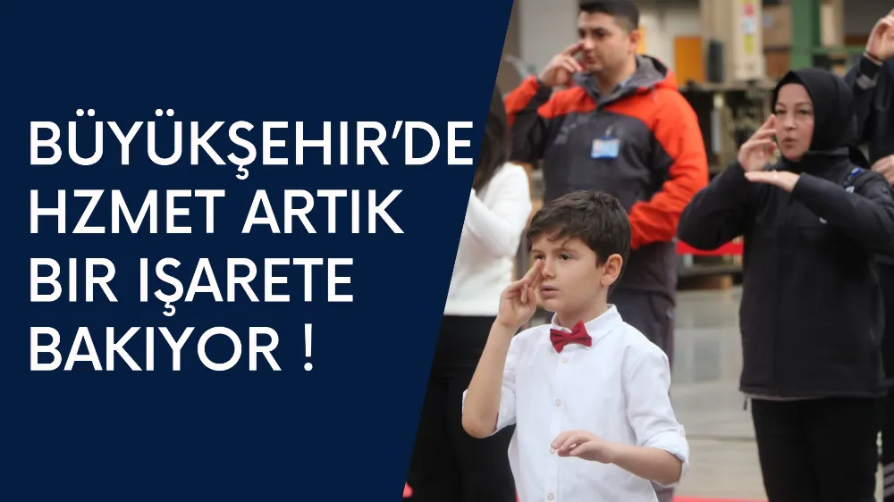 Büyükşehir’de hizmet artık bir işarete bakıyor