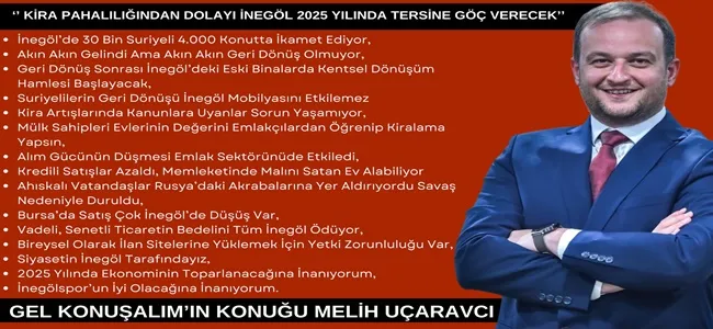 Melih Uçaravcı; ‘’ Kira Pahalılığından Dolayı İnegöl 2025 Yılında Tersine Göç Verecek’’