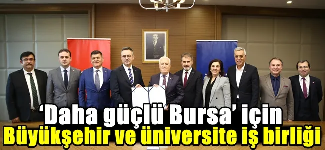 ‘Daha güçlü Bursa’ için Büyükşehir ve üniversite iş birliği