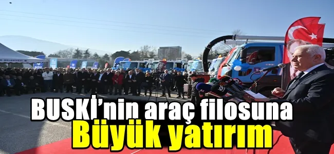 BUSKİ’nin araç filosuna büyük yatırım