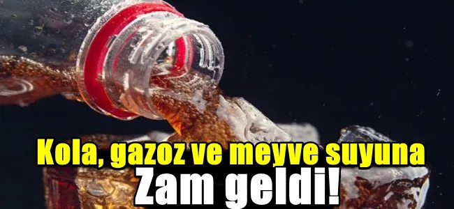 Kola, gazoz ve meyve suyuna zam geldi! 