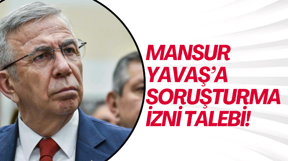 Mansur Yavaş’a soruşturma izni talebi!